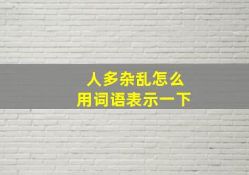 人多杂乱怎么用词语表示一下