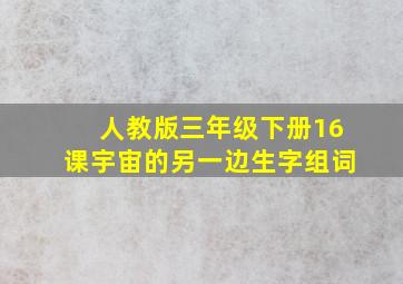 人教版三年级下册16课宇宙的另一边生字组词