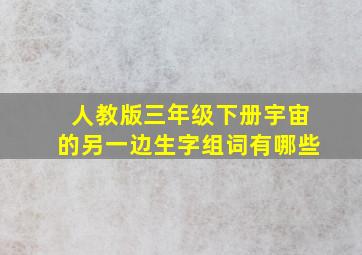 人教版三年级下册宇宙的另一边生字组词有哪些