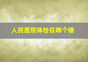 人民医院体检在哪个楼