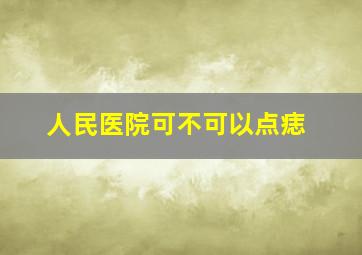 人民医院可不可以点痣