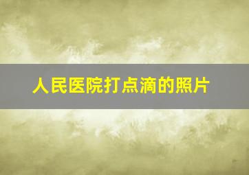 人民医院打点滴的照片