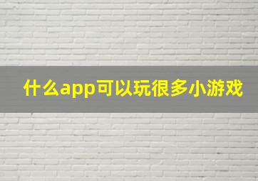 什么app可以玩很多小游戏