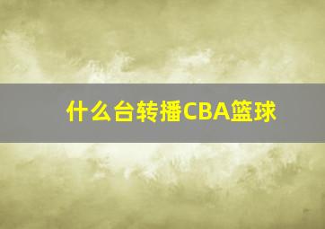 什么台转播CBA篮球