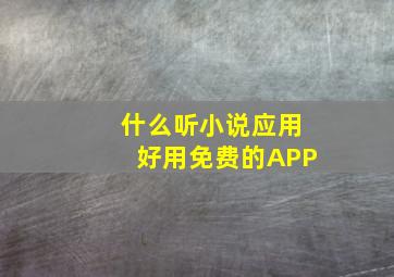 什么听小说应用好用免费的APP