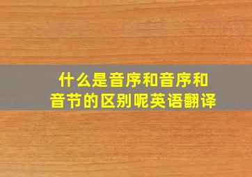 什么是音序和音序和音节的区别呢英语翻译