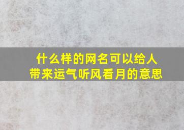 什么样的网名可以给人带来运气听风看月的意思