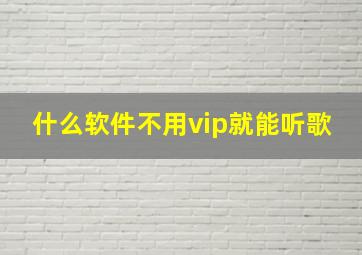 什么软件不用vip就能听歌