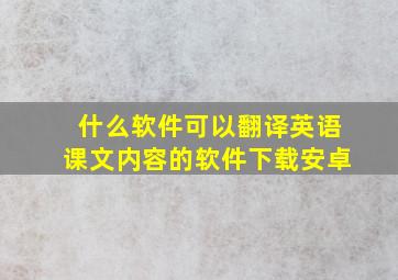 什么软件可以翻译英语课文内容的软件下载安卓