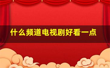 什么频道电视剧好看一点