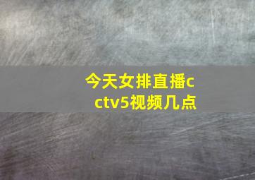 今天女排直播cctv5视频几点