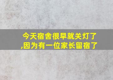 今天宿舍很早就关灯了,因为有一位家长留宿了