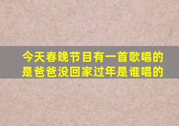 今天春晚节目有一首歌唱的是爸爸没回家过年是谁唱的