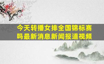 今天转播女排全国锦标赛吗最新消息新闻报道视频