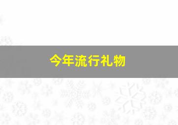 今年流行礼物