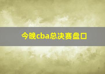 今晚cba总决赛盘口