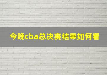 今晚cba总决赛结果如何看