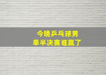 今晚乒乓球男单半决赛谁赢了