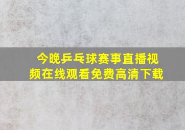 今晚乒乓球赛事直播视频在线观看免费高清下载