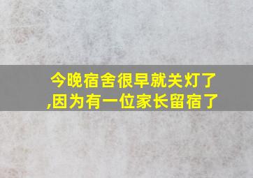 今晚宿舍很早就关灯了,因为有一位家长留宿了