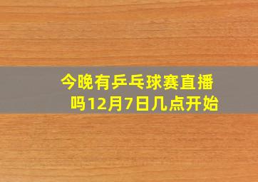 今晚有乒乓球赛直播吗12月7日几点开始