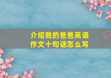 介绍我的爸爸英语作文十句话怎么写