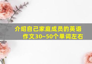 介绍自己家庭成员的英语作文30~50个单词左右