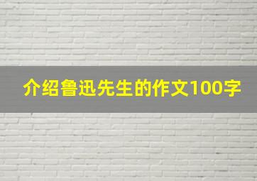 介绍鲁迅先生的作文100字