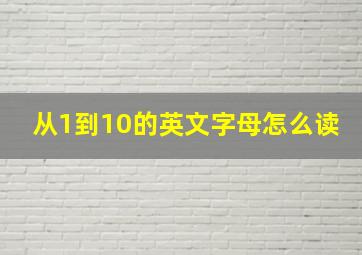 从1到10的英文字母怎么读