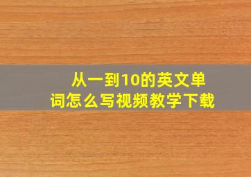 从一到10的英文单词怎么写视频教学下载