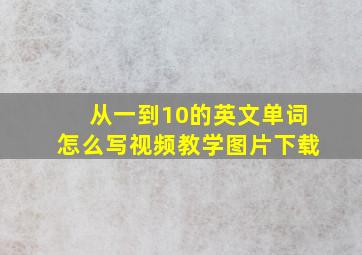 从一到10的英文单词怎么写视频教学图片下载