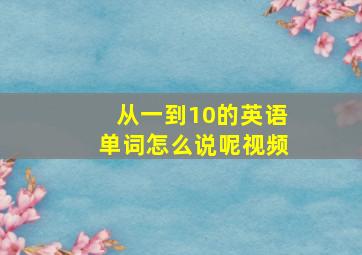 从一到10的英语单词怎么说呢视频