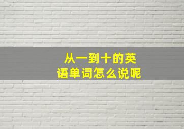 从一到十的英语单词怎么说呢