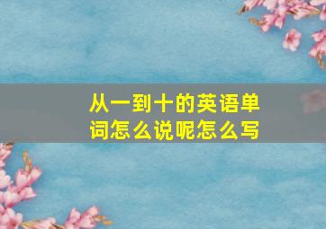 从一到十的英语单词怎么说呢怎么写