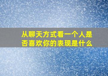 从聊天方式看一个人是否喜欢你的表现是什么