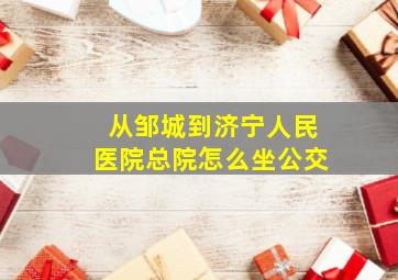 从邹城到济宁人民医院总院怎么坐公交