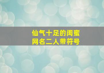 仙气十足的闺蜜网名二人带符号