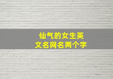 仙气的女生英文名网名两个字