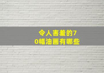 令人害羞的70幅油画有哪些