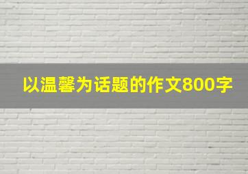 以温馨为话题的作文800字