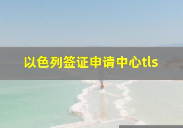 以色列签证申请中心tls