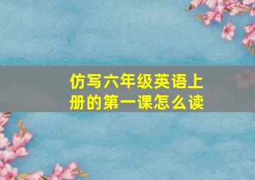 仿写六年级英语上册的第一课怎么读