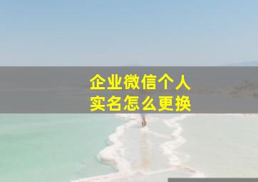 企业微信个人实名怎么更换