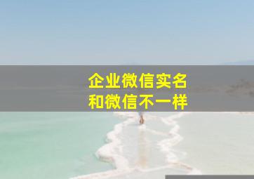 企业微信实名和微信不一样