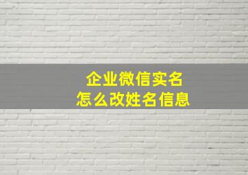 企业微信实名怎么改姓名信息