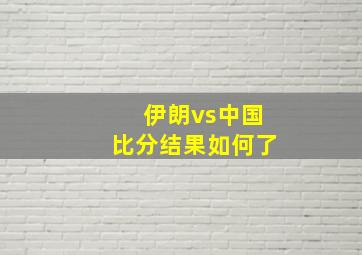 伊朗vs中国比分结果如何了