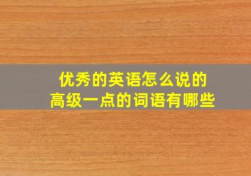 优秀的英语怎么说的高级一点的词语有哪些