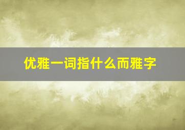 优雅一词指什么而雅字