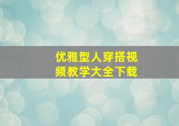 优雅型人穿搭视频教学大全下载