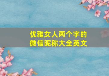 优雅女人两个字的微信昵称大全英文